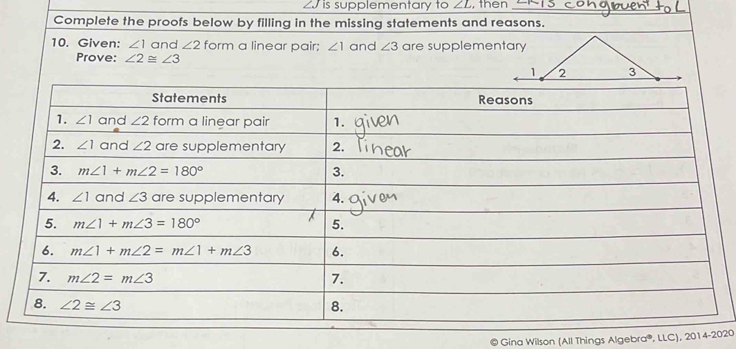 ZJ is supplementary to ∠ L , then_
Complete the proofs below by filling in the missing statements and reasons.
10. Given: ∠ 1 and ∠ 2 form a linear pair; ∠ 1 and ∠ 3 are supplementary
Prove: ∠ 2≌ ∠ 3
Gina Wilson (All Things Algebra®, LLC), 2014-2020