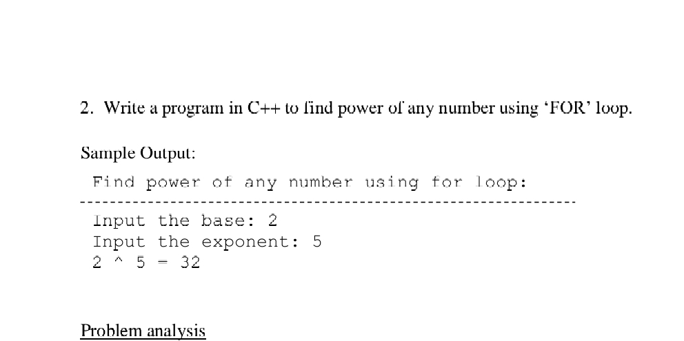 Write a program in C++ to find power of any number using ‘FOR’ loop. 
Sample Output: 
Find power of any number using for loop: 
Input the base: 2
Input the exponent: 5
2wedge 5=32
Problem analysis