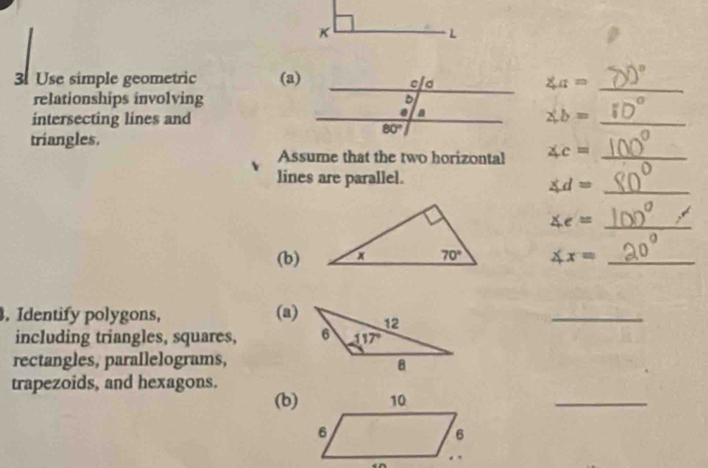 Use simple geometric (a) ∠ a= _
relationships involving
intersecting lines and
∠ b= _
triangles.
Assume that the two horizontal ∠ c= _
lines are parallel.
∠ d= _
_ ∠ e=
(b) ∠ x= _
. Identify polygons, (a)
_
including triangles, squares, 
rectangles, parallelograms,
trapezoids, and hexagons.
(b)
_