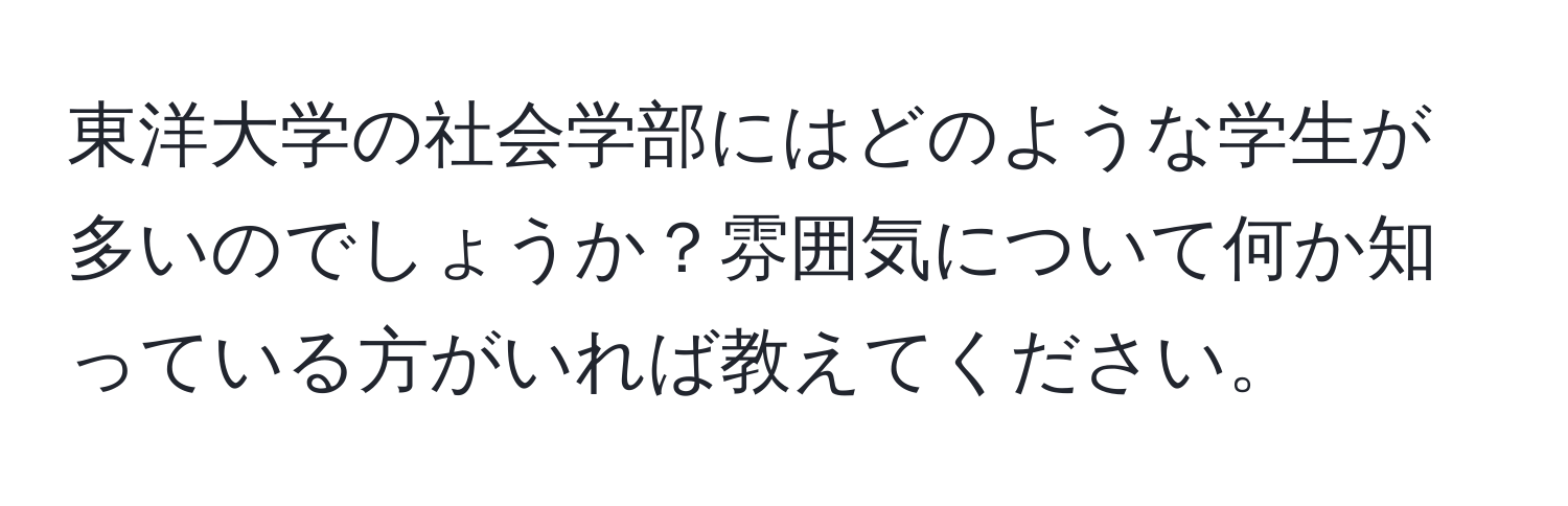 東洋大学の社会学部にはどのような学生が多いのでしょうか？雰囲気について何か知っている方がいれば教えてください。