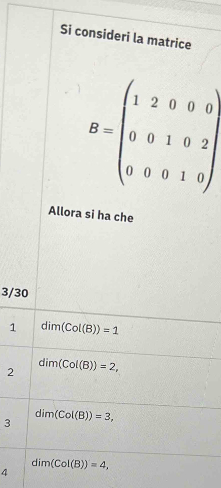 Si consideri la matrice
Allora si ha che
3/30
1 dim(Col(B))=1
2 dim(Col(B))=2,
3 dim(Col(B))=3,
dim(Col(B))=4,
4