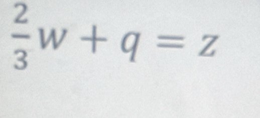  2/3 w+q=z