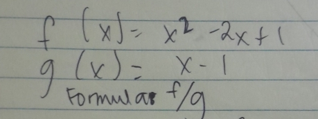 f(x)=x^2-2x+1
g(x)=x-1
Formular f/g