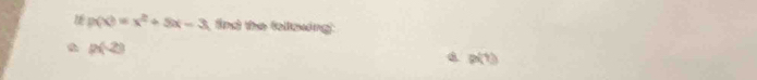 1 p(x)=x^2+5x-3 fnd the fellowing:
p(-2)
a g(7)
