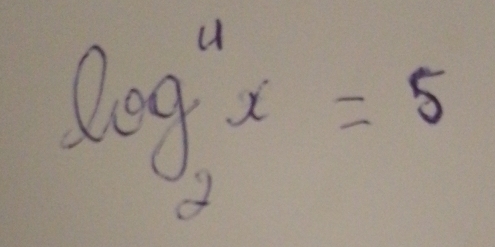 log _2^4x=5