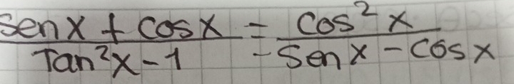  (senx+cos x)/Tan^2x-1 = cos^2x/senx-cos x 