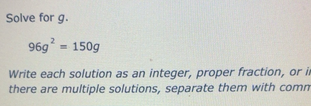 Solved: Solve for g. 96g^2=150g Write each solution as an integer ...