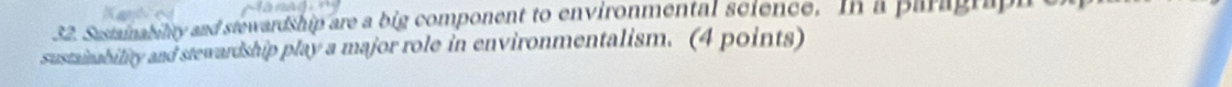 Sustainability and stewardship are a big component to environmental science. In a paragraph 
sustainability and stewardship play a major role in environmentalism. (4 points)