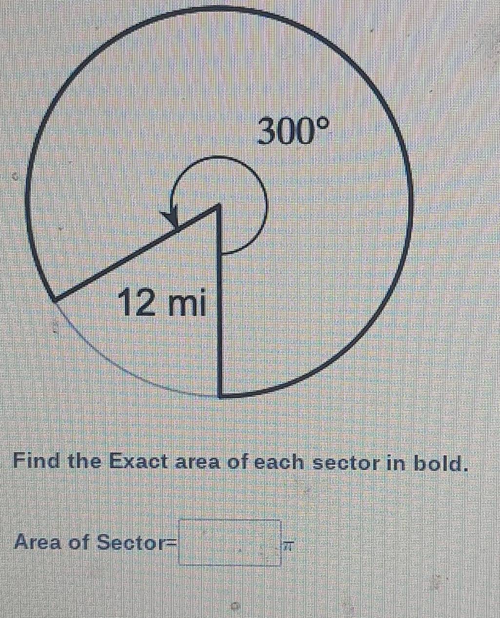 Find the Exact area of each sector in bold.
Area of Sector=