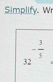 Simplify. Wr
- 3/5 
32 :