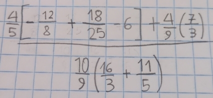 frac  4/5 [- 12/8 + 18/25 -6]+ 4/3 ( 2/3 ) 10/3 ( 11/3 + 11/5 )