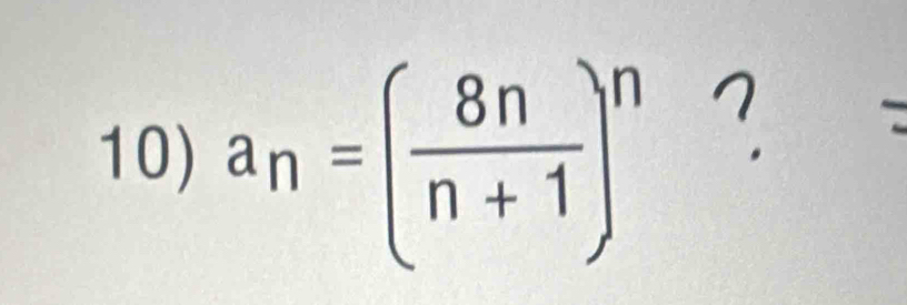 a_n=( 8n/n+1 )^n
?