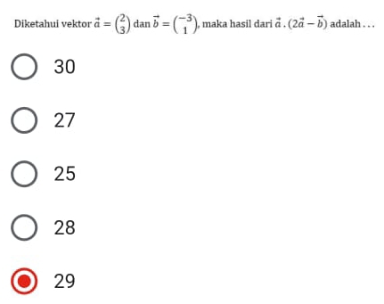 Diketahui vektor vector a=beginpmatrix 2 3endpmatrix dan vector b=beginpmatrix -3 1endpmatrix , maka hasil dari vector a.(2vector a-vector b) adalah . . .
30
27
25
28
29