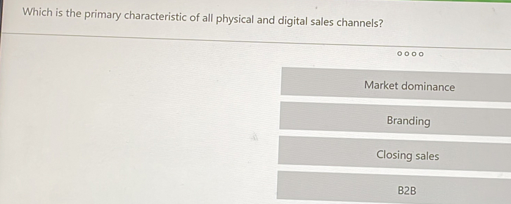 Which is the primary characteristic of all physical and digital sales channels?
Market dominance
Branding
Closing sales
B2B