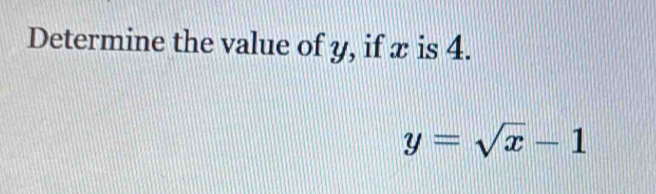 Determine the value of y, if x is 4.
y=sqrt(x)-1