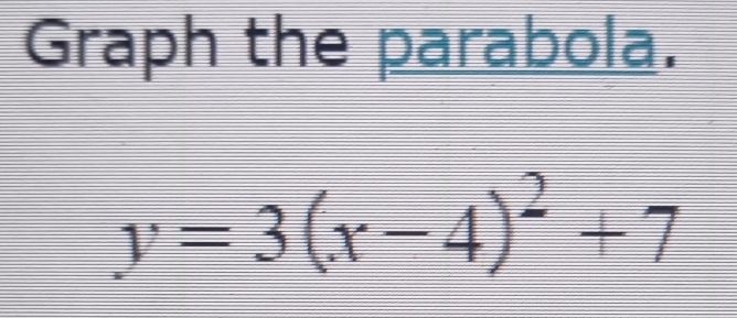 Graph the parabola.
y=3(x-4)^2+7