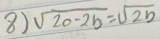 sqrt(20-2b)=sqrt(2b)