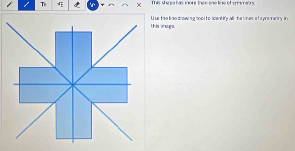 Tr sqrt(± ) This shape has more than one line of symmetry. 
e the line drawing tool to identify all the lines of symmetry in 
s image.