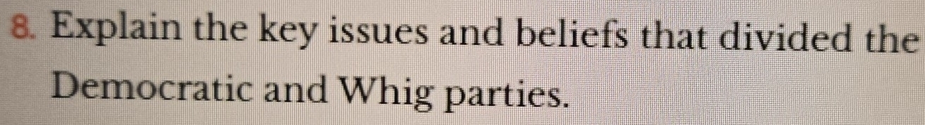 Explain the key issues and beliefs that divided the 
Democratic and Whig parties.