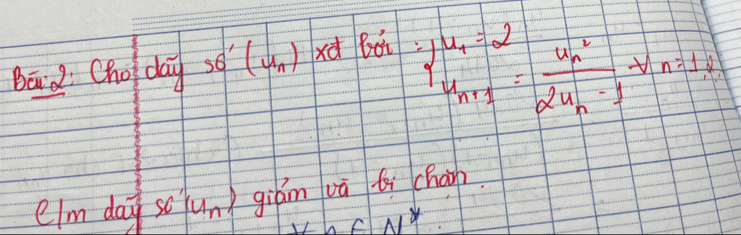 Bād Cho day s6'(u_n) xà bói
beginarrayl u_1=2 u_n+1=frac (u_n)^22u_n-1-u
em day soun) giám vā ti cháin 
A1^