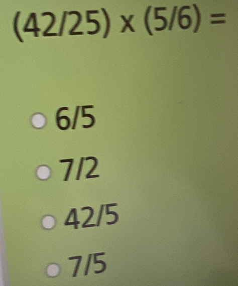 (42/25)* (5/6)=
6/5
7/2
42/5
7/5