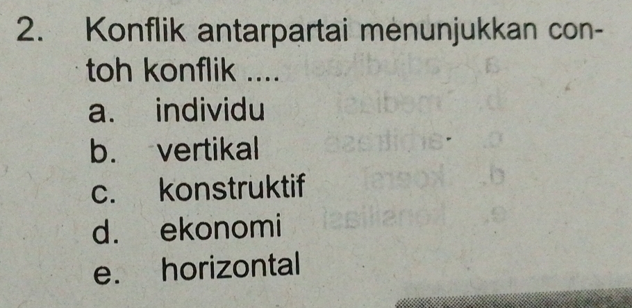 Konflik antarpartai menunjukkan con-
toh konflik ....
a. individu
b. vertikal
c. konstruktif
d. ekonomi
e. horizontal