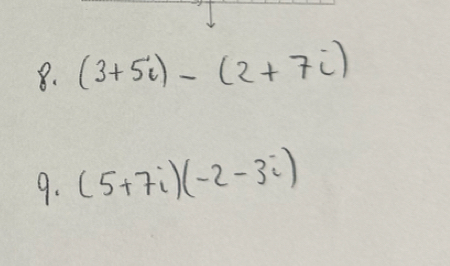 (3+5i)-(2+7i)
9. (5+7i)(-2-3i)