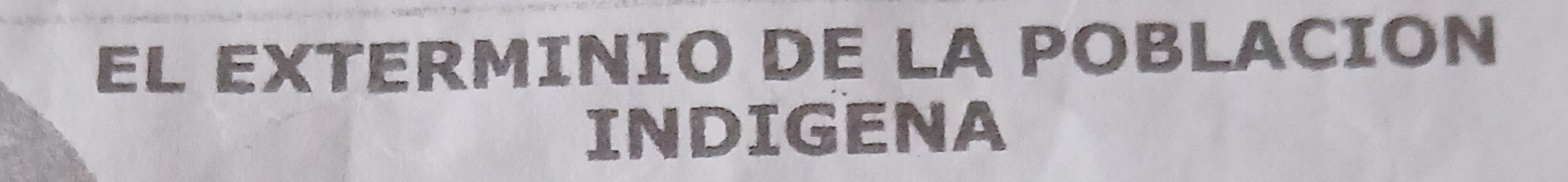 EL EXTERMINIO DE LA POBLACION 
INDIGENA