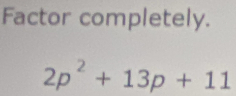 Factor completely.
2p^2+13p+11