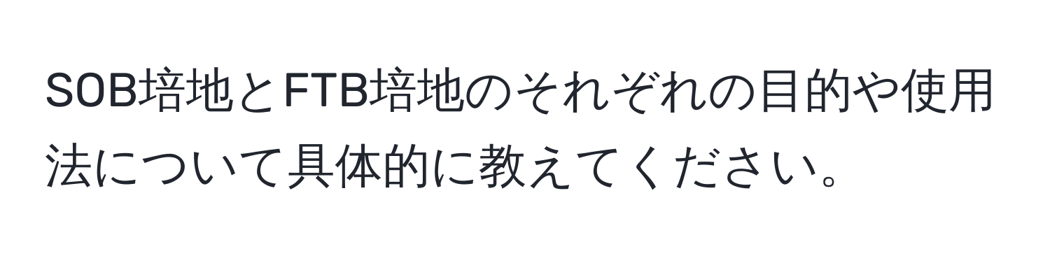 SOB培地とFTB培地のそれぞれの目的や使用法について具体的に教えてください。