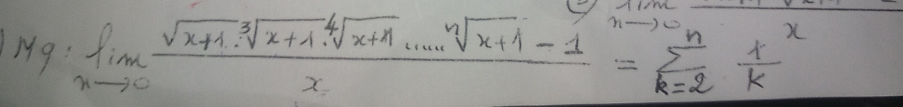 x
M9: limlimits _xto 0 (sqrt(x+1)· sqrt[3](x+1)· sqrt[4](x+1)· ·s · sqrt[n](x+1)-1)/x =sumlimits _(k=2)^n 1/k 