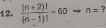  ((n+2)!)/(n-1)! =60 n= ?