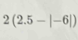 2(2.5-|-6|)