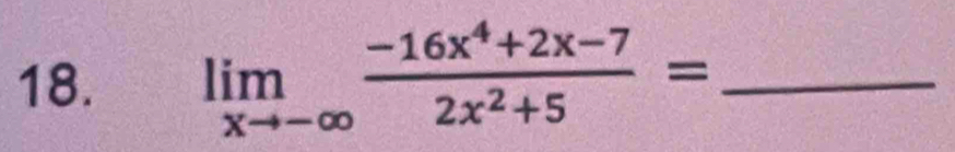 limlimits _xto -∈fty  (-16x^4+2x-7)/2x^2+5 = _