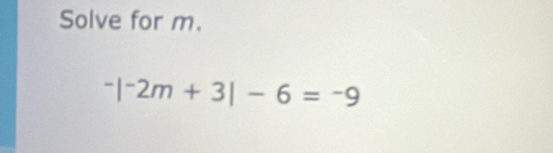 Solve for m.
^-|^-2m+3|-6=-9