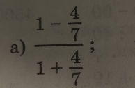 frac 1- 4/7 1+ 4/7 ;