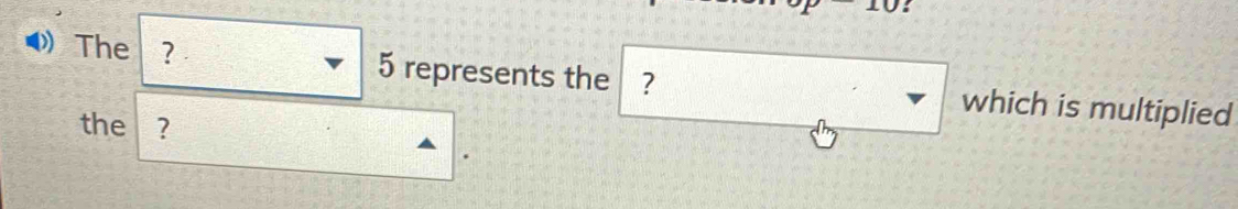 a The ? 5 represents the ? which is multiplied 
the ?