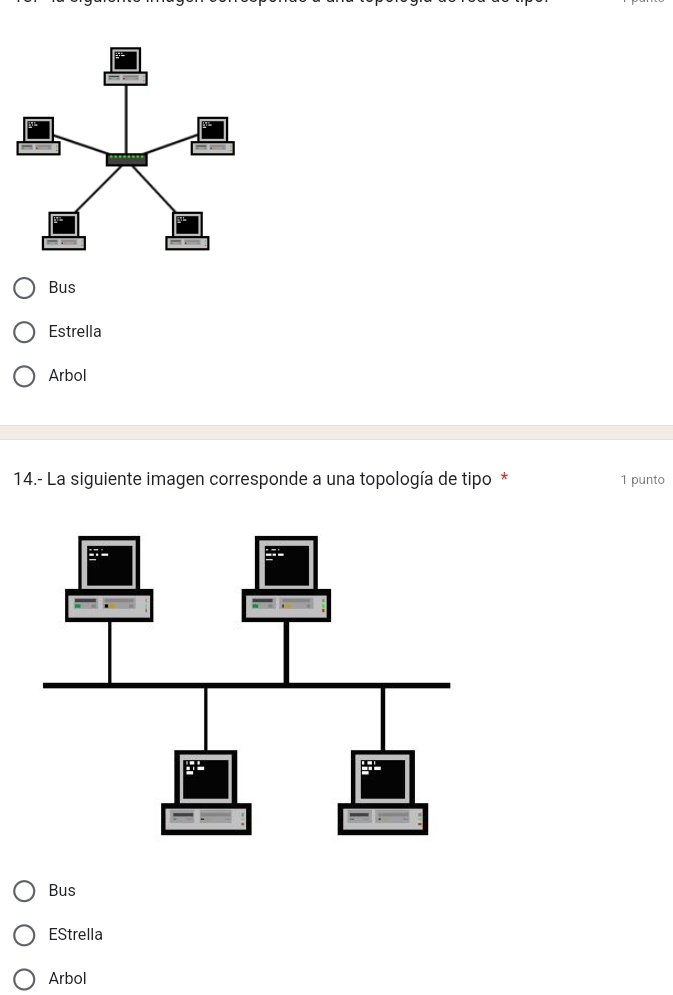 Bus
Estrella
Arbol
14.- La siguiente imagen corresponde a una topología de tipo * 1 punto
Bus
EStrella
Arbol