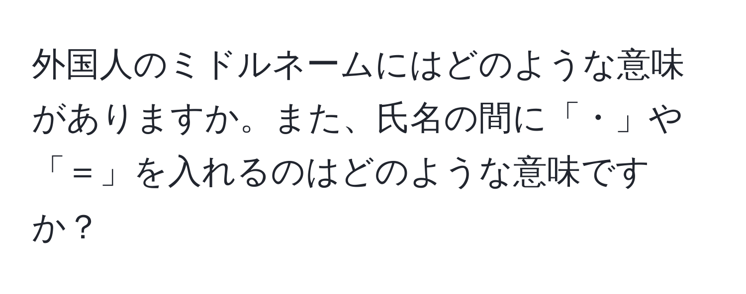 外国人のミドルネームにはどのような意味がありますか。また、氏名の間に「・」や「＝」を入れるのはどのような意味ですか？