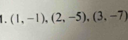 (1,-1),(2,-5), (3,-7)