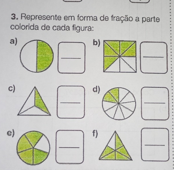 Represente em forma de fração a parte 
colorida de cada figura: 
a) 
b) 
_ 
_ 
c) 
d) 
_ 
_ 
e) 
f) 
_ 
_