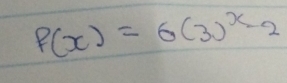 P(x)=6(3)^x-2