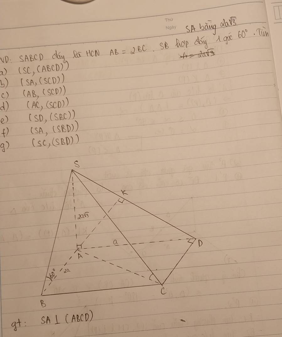 SA bàng days
VD. SABCD day Ra HN AB=2BC SB top day I go 60°. Tim
a) (SC,(ABCD))
b) (SA,(SCD))
() (AB,(SCD))
d (AC,(SCD))
e) (SD,(SBC))
(SA,(SBD))
(SC,(SBD))
gt: SA⊥ (ABCD)