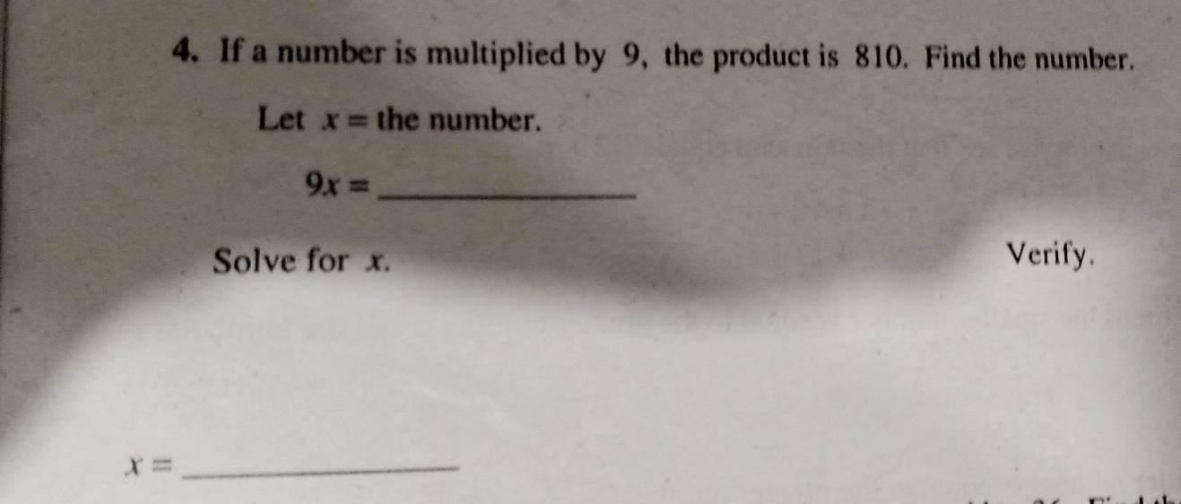 If a number is multiplied by 9, the product is 810. Find the number. 
Let x= the number.
9x= _ 
Solve for x. Verify.
x= _