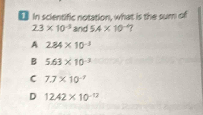 € in scientific notation, what is the sum of
2.3* 10^(-3) and 5A* 10^(-4)
A 2.84* 10^(-3)
B 5.63* 10^(-3)
C 7.7* 10^(-7)
D 12.42* 10^(-12)