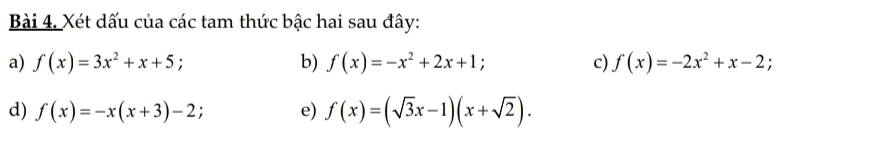 Xét dấu của các tam thức bậc hai sau đây: 
a) f(x)=3x^2+x+5; b) f(x)=-x^2+2x+1; c) f(x)=-2x^2+x-2; 
d) f(x)=-x(x+3)-2; e) f(x)=(sqrt(3)x-1)(x+sqrt(2)).