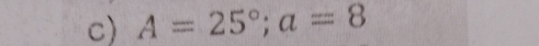 A=25°; a=8