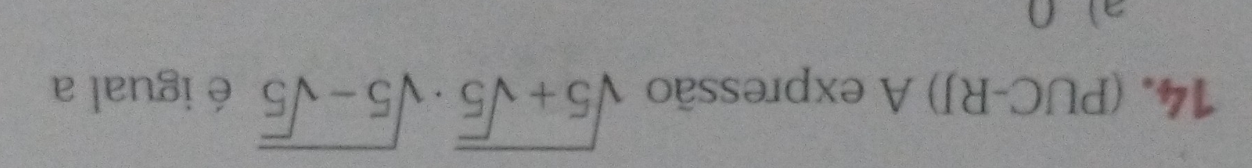 sqrt(5+sqrt 5)· sqrt(5-sqrt 5)
14. (PUC-RJ) A expressão é igual a
a) ∩