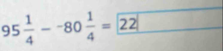 95 1/4 --80 1/4 =22