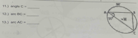 11.) angle C=
_
12.) arc BC=
_
13.) arc AC=
_